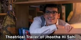 Theatrical Trailer of Jhootha Hi Sahi